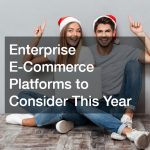 Enterprise E-Commerce Platforms to Consider This Year