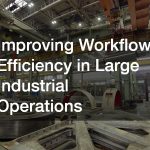 Improving Workflow Efficiency in Large Industrial Operations