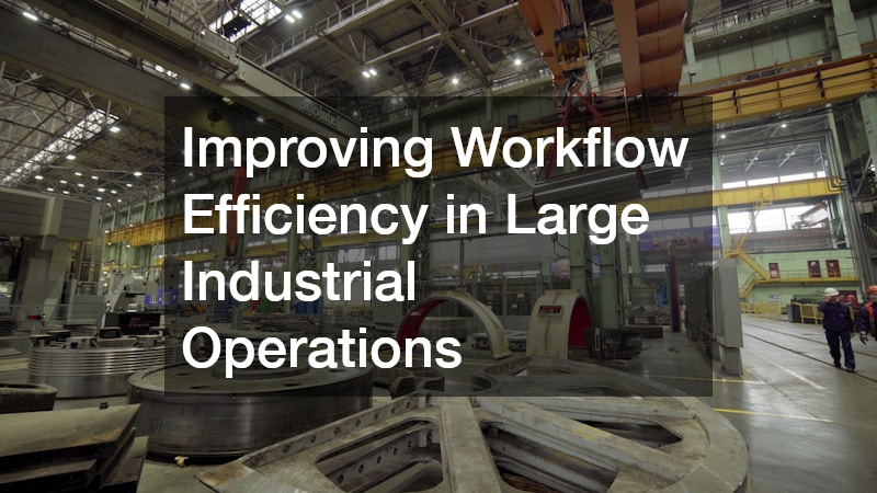 Improving Workflow Efficiency in Large Industrial Operations